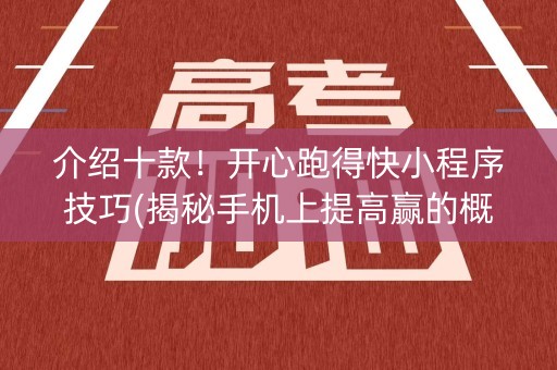 介绍十款！开心跑得快小程序技巧(揭秘手机上提高赢的概率)