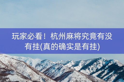 玩家必看！杭州麻将究竟有没有挂(真的确实是有挂)