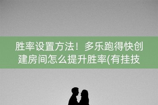 胜率设置方法！多乐跑得快创建房间怎么提升胜率(有挂技巧辅助器)