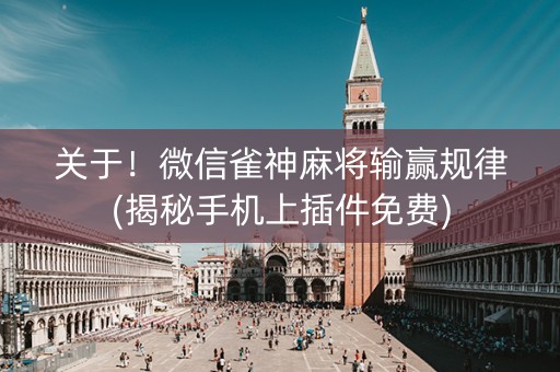 关于！微信雀神麻将输赢规律(揭秘手机上插件免费)