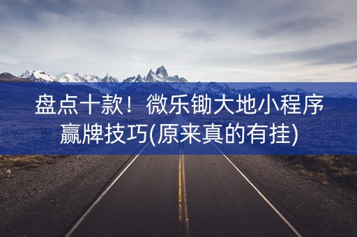 盘点十款！微乐锄大地小程序赢牌技巧(原来真的有挂)