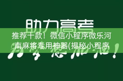 推荐十款！微信小程序微乐河南麻将专用神器(揭秘小程序规律攻略)