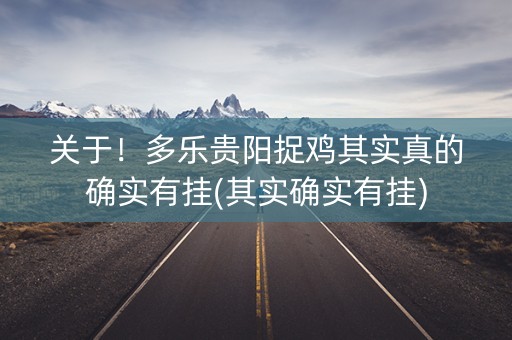 关于！多乐贵阳捉鸡其实真的确实有挂(其实确实有挂)