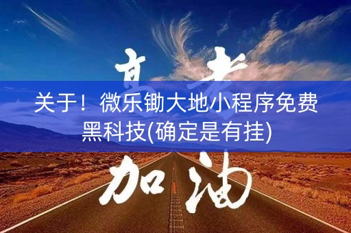 关于！微乐锄大地小程序免费黑科技(确定是有挂)