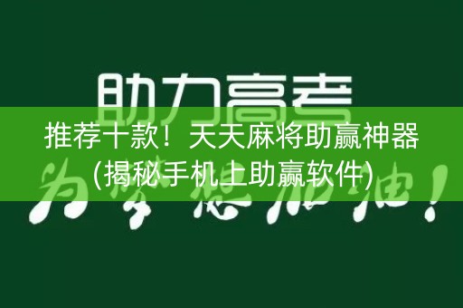 推荐十款！天天麻将助赢神器(揭秘手机上助赢软件)