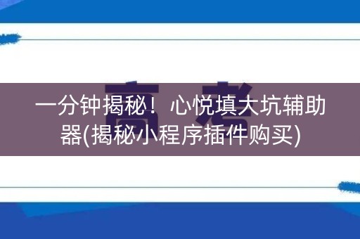 一分钟揭秘！心悦填大坑辅助器(揭秘小程序插件购买)