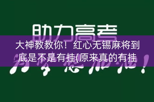 大神教教你！红心无锡麻将到底是不是有挂(原来真的有挂)