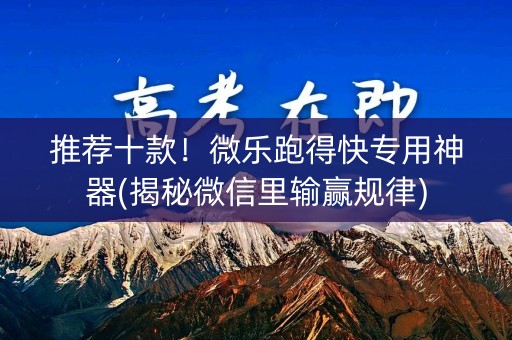 推荐十款！微乐跑得快专用神器(揭秘微信里输赢规律)