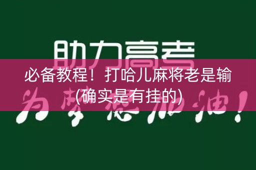 必备教程！打哈儿麻将老是输(确实是有挂的)