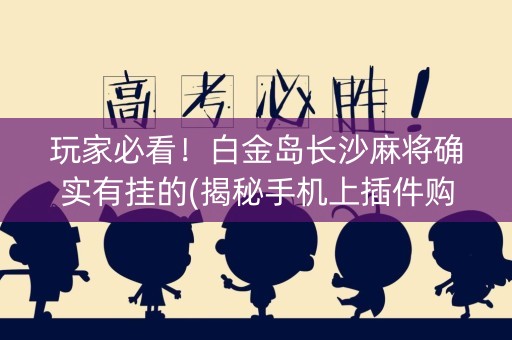 玩家必看！白金岛长沙麻将确实有挂的(揭秘手机上插件购买)