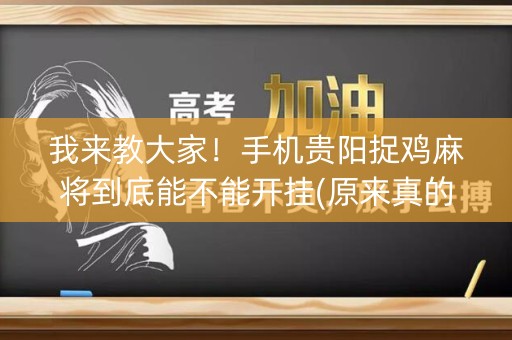 我来教大家！手机贵阳捉鸡麻将到底能不能开挂(原来真的有挂)