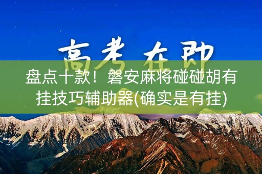 盘点十款！磐安麻将碰碰胡有挂技巧辅助器(确实是有挂)