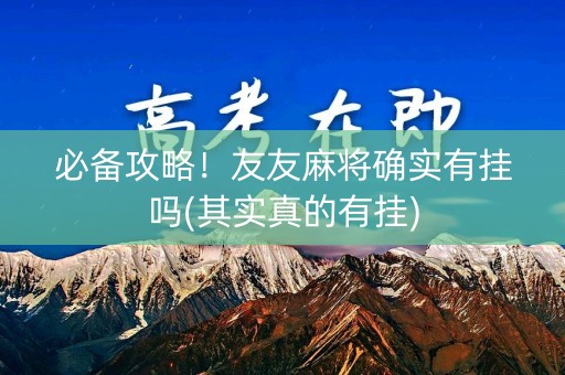 必备攻略！友友麻将确实有挂吗(其实真的有挂)