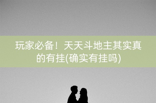 玩家必备！天天斗地主其实真的有挂(确实有挂吗)