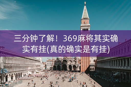 三分钟了解！369麻将其实确实有挂(真的确实是有挂)