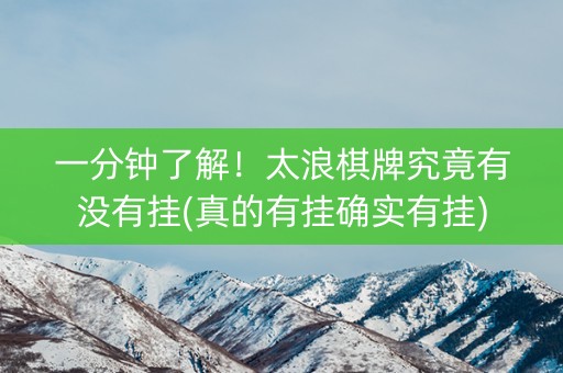 一分钟了解！太浪棋牌究竟有没有挂(真的有挂确实有挂)
