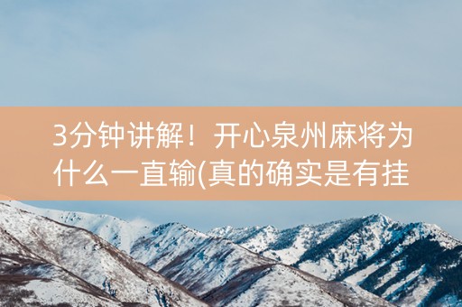 3分钟讲解！开心泉州麻将为什么一直输(真的确实是有挂)