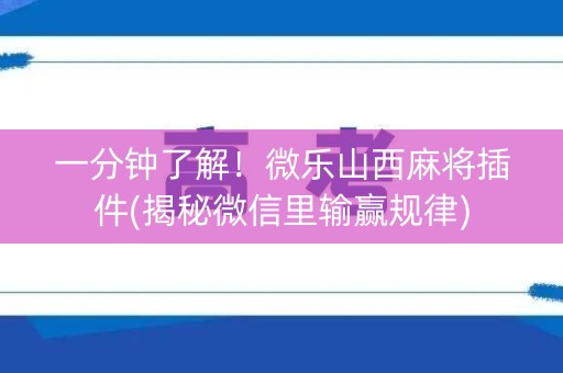 一分钟了解！微乐山西麻将插件(揭秘微信里输赢规律)