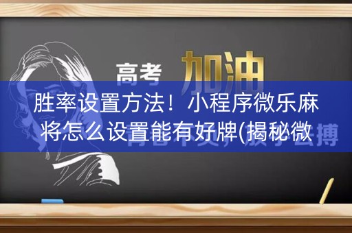 胜率设置方法！小程序微乐麻将怎么设置能有好牌(揭秘微信里助赢神器购买)