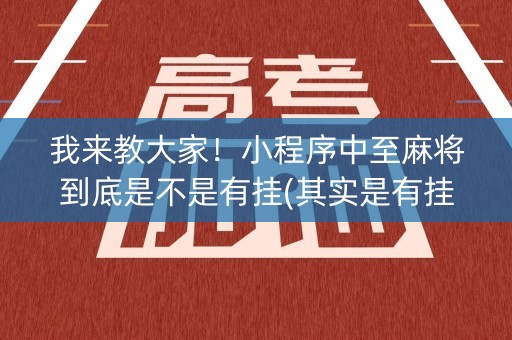 我来教大家！小程序中至麻将到底是不是有挂(其实是有挂确实有挂)