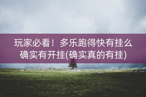 玩家必看！多乐跑得快有挂么确实有开挂(确实真的有挂)