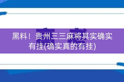 黑料！贵州三三麻将其实确实有挂(确实真的有挂)