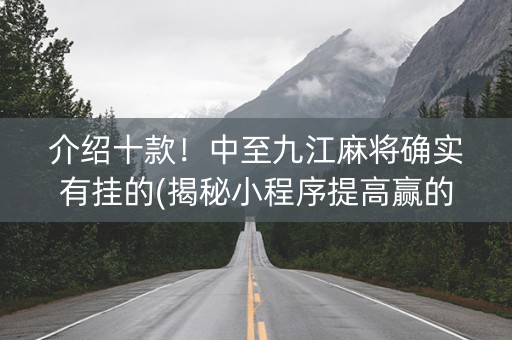 介绍十款！中至九江麻将确实有挂的(揭秘小程序提高赢的概率)