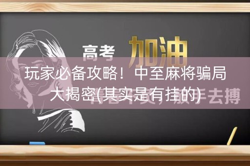 玩家必备攻略！中至麻将骗局大揭密(其实是有挂的)