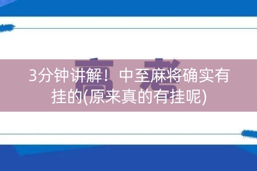 3分钟讲解！中至麻将确实有挂的(原来真的有挂呢)