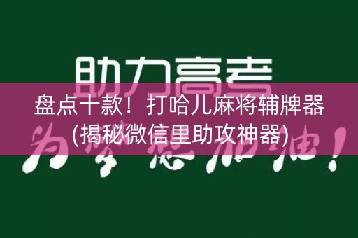 盘点十款！打哈儿麻将辅牌器(揭秘微信里助攻神器)
