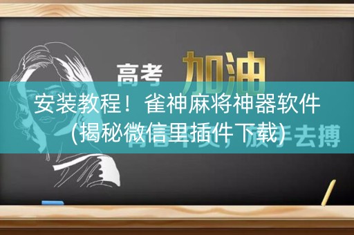 安装教程！雀神麻将神器软件(揭秘微信里插件下载)