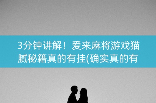 3分钟讲解！爱来麻将游戏猫腻秘籍真的有挂(确实真的有挂)