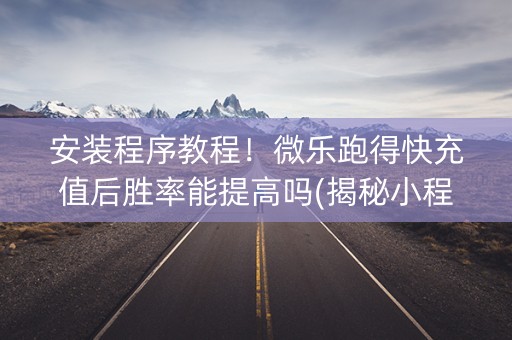 安装程序教程！微乐跑得快充值后胜率能提高吗(揭秘小程序插件下载)