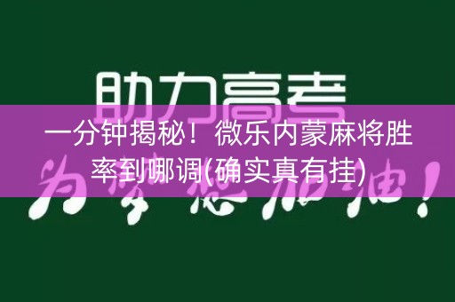 一分钟揭秘！微乐内蒙麻将胜率到哪调(确实真有挂)