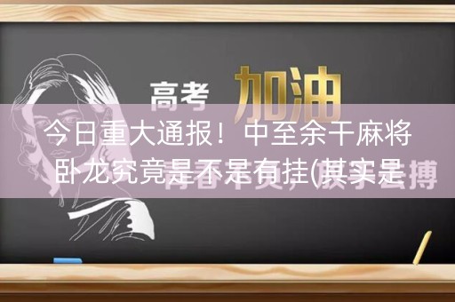 今日重大通报！中至余干麻将卧龙究竟是不是有挂(其实是有挂确实有挂)