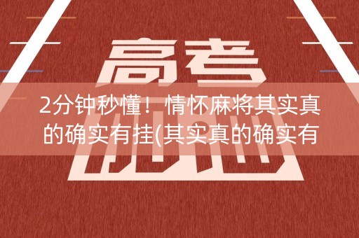 2分钟秒懂！情怀麻将其实真的确实有挂(其实真的确实有挂)