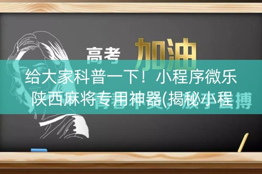 给大家科普一下！小程序微乐陕西麻将专用神器(揭秘小程序确实有猫腻)