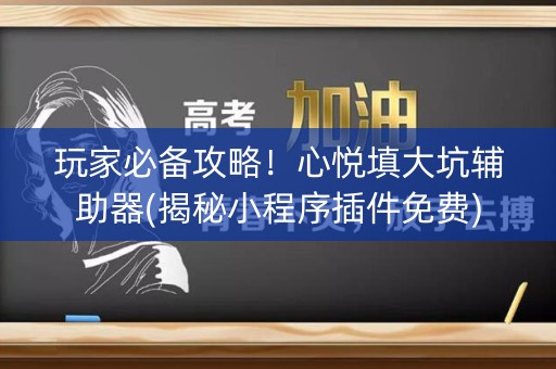 玩家必备攻略！心悦填大坑辅助器(揭秘小程序插件免费)