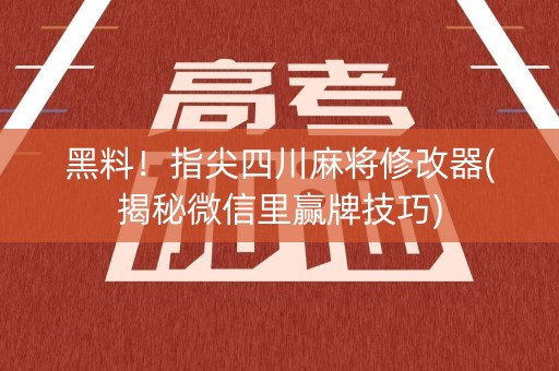 黑料！指尖四川麻将修改器(揭秘微信里赢牌技巧)