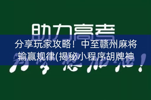 分享玩家攻略！中至赣州麻将输赢规律(揭秘小程序胡牌神器)