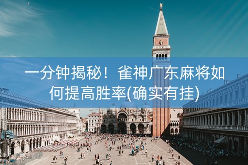 一分钟揭秘！雀神广东麻将如何提高胜率(确实有挂)
