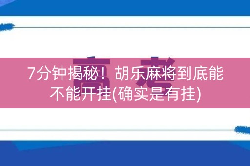 7分钟揭秘！胡乐麻将到底能不能开挂(确实是有挂)