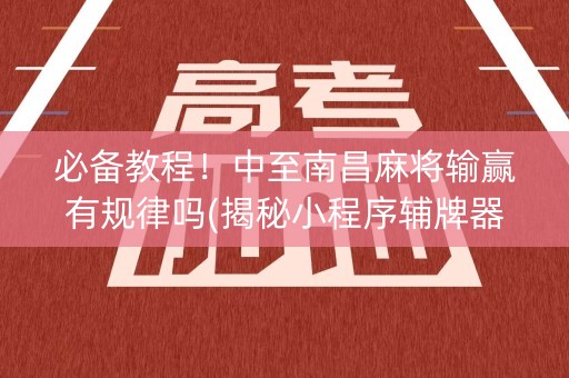 必备教程！中至南昌麻将输赢有规律吗(揭秘小程序辅牌器)