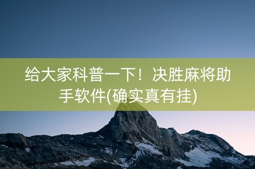 给大家科普一下！决胜麻将助手软件(确实真有挂)