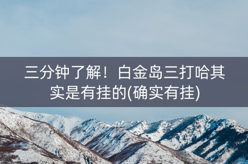 三分钟了解！白金岛三打哈其实是有挂的(确实有挂)