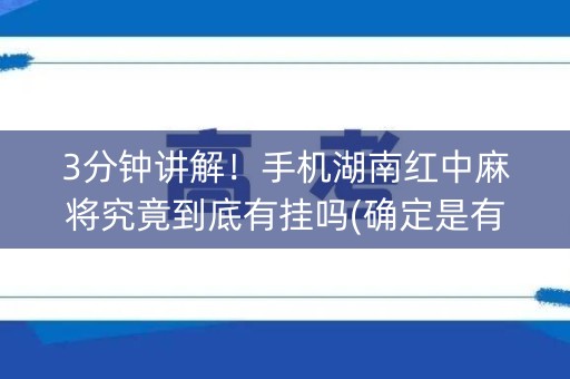 3分钟讲解！手机湖南红中麻将究竟到底有挂吗(确定是有挂)