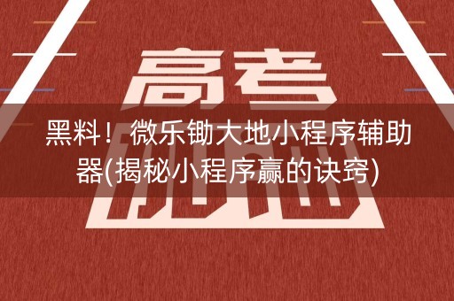 黑料！微乐锄大地小程序辅助器(揭秘小程序赢的诀窍)