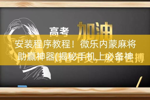 安装程序教程！微乐内蒙麻将助赢神器(揭秘手机上必备神器)