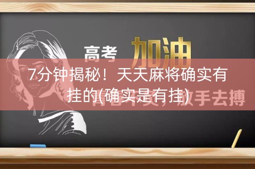 7分钟揭秘！天天麻将确实有挂的(确实是有挂)