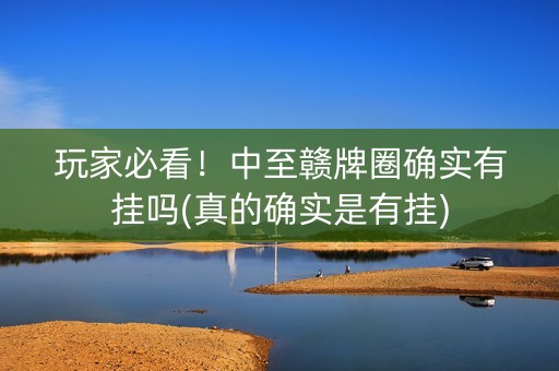 玩家必看！中至赣牌圈确实有挂吗(真的确实是有挂)